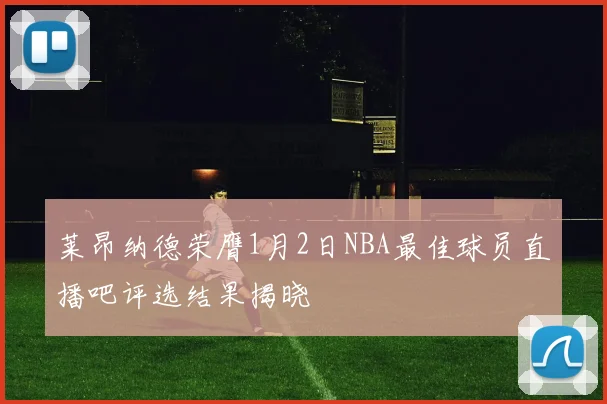 莱昂纳德荣膺1月2日NBA最佳球员直播吧评选结果揭晓